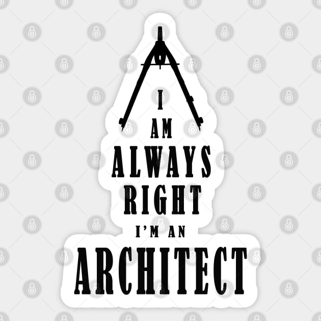 I Am Always Right - I Am An Architect - Black letters Sticker by The Architect Shop